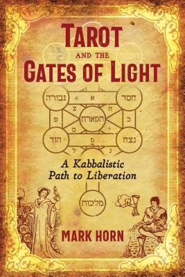 (PB) Tarot and the Gates of Light: A Kabbalistic Path to Liberation: By Mark Horn