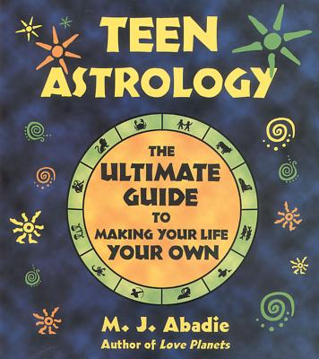 (PB) Teen Astrology: The Ultimate Guide to Making Your Life Your Own (Original edition): By M. J. Abadie