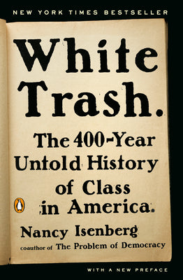 (PB) White Trash: The 400-Year Untold History of Class in America: By Nancy Isenberg