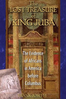 (PB) The Lost Treasure of King Juba: The Evidence of Africans in America Before Columbus (Original edition): By Frank Joseph