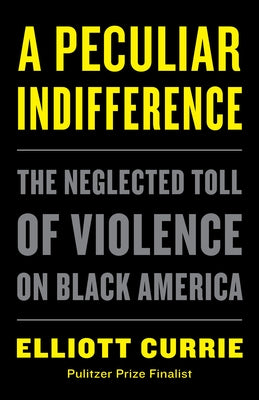 (HC) A Peculiar Indifference: The Neglected Toll of Violence on Black America: By Elliott Currie