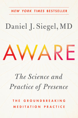(PB) Aware: The Science and Practice of Presence--The Groundbreaking Meditation Practice: By Daniel J. Siegal, M.D.