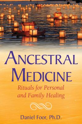 (PB) Ancestral Medicine: Rituals for Personal and Family Healing: By Daniel Foor, Ph.D.