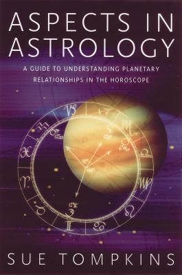 (PB) Aspects in Astrology: A Guide to Understanding Planetary Relationships in the Horoscope: By Sue Tompkins