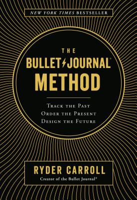 (HC) The Bullet Journal Method: Track the Past, Order the Present, Design the Future: By Ryder Carroll