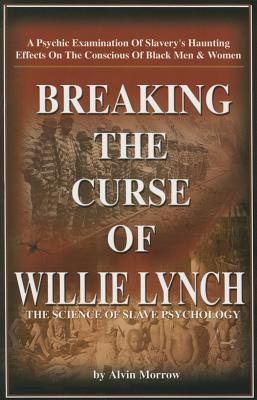 (PB) Breaking the Curse of Willie Lynch: The Science of Slave Psychology: By Alvin Morrow