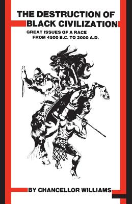 (PB) Destruction of Black Civilization: Great Issues of a Race from 4500 B.C. to 2000 A.D. :By Chancellor Williams