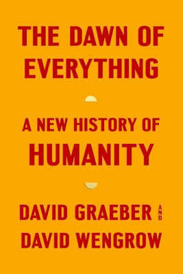 (HC) The Dawn of Everything: A New History of Humanity: By David Graeber, David Wengrow