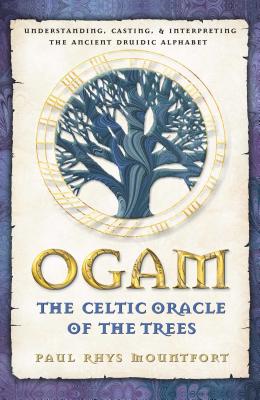 (PB) Ogam: The Celtic Oracle of the Trees: Understanding, Casting, and Interpreting the Ancient Druidic: By Paul  Rhys Mountfort
