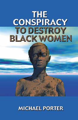 (PB) The Conspiracy to Destroy Black Women: By Michael Porter