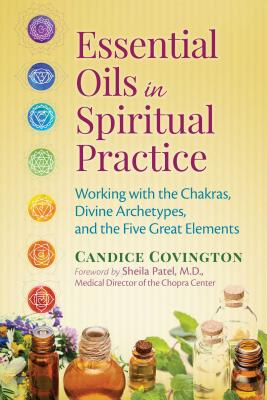 (PB) Essential Oils in Spiritual Practice: Working with the Chakras, Divine Archetypes, and the Five Great Elements: By Candice Covington