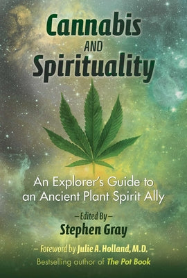 (PB) Cannabis and Spirituality: An Explorer's Guide to an Ancient Plant Spirit Ally:  By Stephen Gray, Julie A. Holland, M.D.