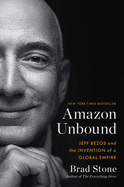 (HC) Amazon Unbound: Jeff Bezos and the Invention of a Global Empire: By Brad Stone