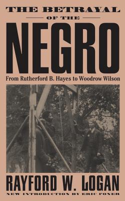 (PB) The Betrayal of the Negro, from Rutherford B. Hayes to Woodrow Wilson: By Rayford W. Logan