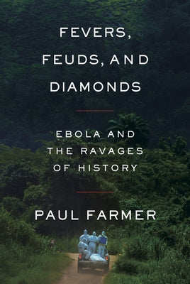 (HC) Fevers, Feuds, and Diamonds: Ebola and the Ravages of History: By Paul Farmer