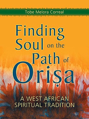 (PB) Finding Soul on the Path of Orisa: A West African Spiritual Tradition: By Tobe Melora Correal