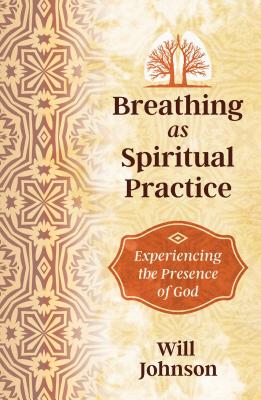 (PB) Breathing as Spiritual Practice: Experiencing the Presence of God: By Will Johnson