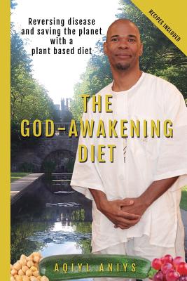 (PB) The God-Awakening Diet: Reversing Disease and Saving the Planet with a Plant Based Diet: By Aquiyl Aniys