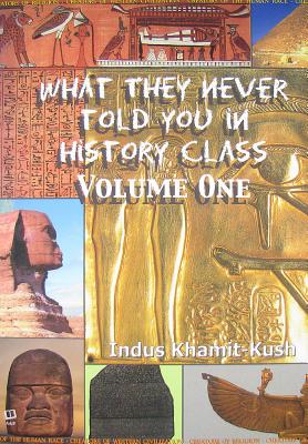 (PB) What They Never Told You in History Class, Volume 1: By Indus Khamit-Kush