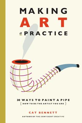 (PB) Making Art a Practice: How to Be the Artist You Are: By Cat Bennett