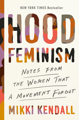 (HC) Hood Feminism: Notes from the Women That a Movement Forgot: By Mikki Kendall