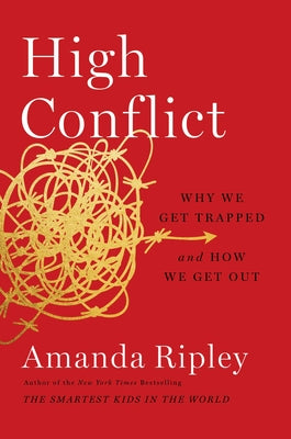 (HC)High Conflict: Why We Get Trapped and How We Get Out: By Amanda Ripley