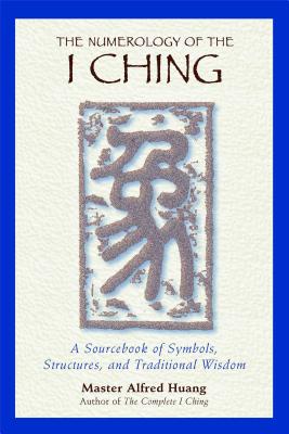 (PB) The Numerology of the I Ching: A Sourcebook of Symbols, Structures, and Traditional Wisdom: By Taoist Master Alfre Huang