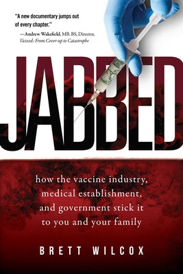 (PB) Jabbed: How the Vaccine Industry, Medical Establishment, and Government Stick It to You and Your Family: By Brett Wilcox