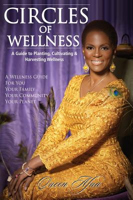 (PB) Circles of Wellness: A Guide to Planting, Cultivating and Harvesting Wellness: By Queen Afua