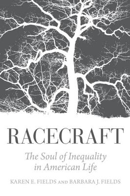 (PB) Racecraft: The Soul of Inequality in American Life: By Karen E. and Barbara J. Fields