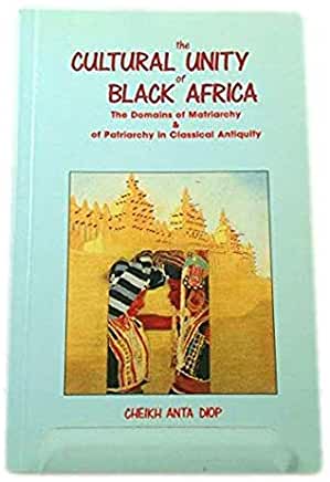 (PB) The Cultural Unity of Black Africa: The Domains of Patriarchy and of Matriarchy in Classical Antiquity: By cheikh Anta Diop