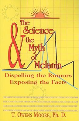 (PB) The Science and the Myth of Melanin: Exposing the Truths: By T. Owens Moore, Ph.D.