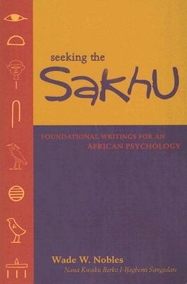 (PB) Seeking the Sakhu: Foundational Writings for an African Psychology: By Wade W. Nobles