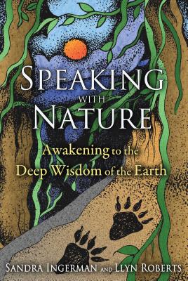 (PB) Speaking with Nature: Awakening to the Deep Wisdom of the Earth: By Sandra Ingerman, Llyn Roberts