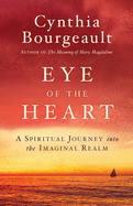 (PB) Eye of the Heart: A Spiritual Journey Into the Imaginal Realm: By Cynthia Bourgeault