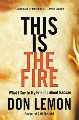 (HC) This Is the Fire: What I Say to My Friends about Racism:  By Don Lemon