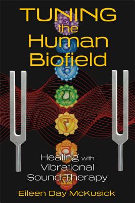 (PB) Tuning the Human Biofield: Healing with Vibrational Sound Therapy: By Eileen Day Mckusick