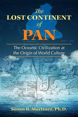 (PB) The Lost Continent of Pan: The Oceanic Civilization at the Origin of World Culture: By Susan B. Martinez, Ph.D.