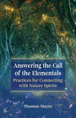 (PB) Answering the Call of the Elementals: Practices for Connecting with Nature Spirits: By Thomas Mayer