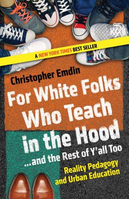 (PB) For White Folks Who Teach in the Hood... and the Rest of Y'all Too: Reality Pedagogy and Urban Education: By Christopher Edmin