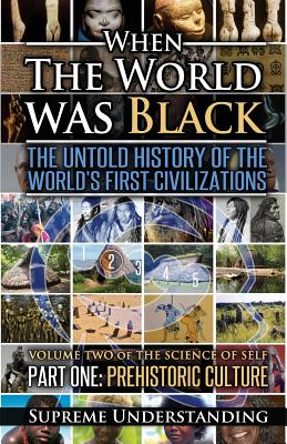 (PB) When The World Was Black, Part One: The Untold History of the World's First Civilizations Prehistoric Culture: By Supreme Understanding