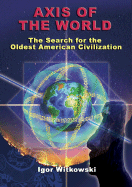 (PB) Axis of the World: The Search for the Oldest American Civilization: By Igor Witkowski