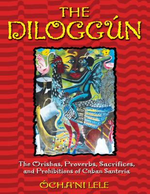 (HC) The Diloggún: The Orishas, Proverbs, Sacrifices, and Prohibitions of Cuban Santería: By Ocha'ni Lele