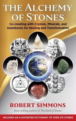 (PB) The Alchemy of Stones: Co-Creating with Crystals, Minerals, and Gemstones for Healing and Transformation: By Robert Simmons