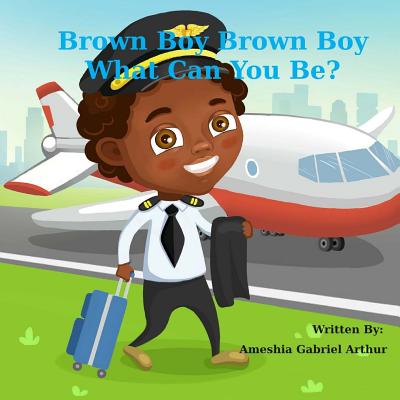(PB) Brown Boy Brown Boy What Can You Be?: By Ameshia Arthur