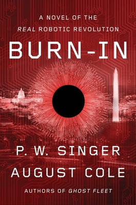 (PB) Burn-In: A Novel of the Real Robotic Revolution: By P W Singer, August Cole