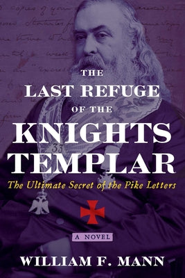 (PB) The Last Refuge of the Knights Templar: The Ultimate Secret of the Pike Letters: By William F Mann