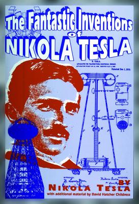 (PB) The Fantastic Inventions of Nikola Tesla: By Nikola Tesla, David Hatcher Childress