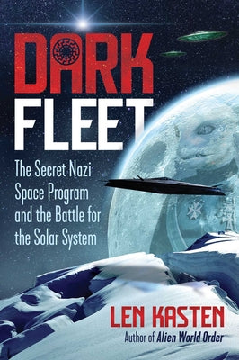 (PB) Dark Fleet: The Secret Nazi Space Program and the Battle for the Solar System: By Len Kasten