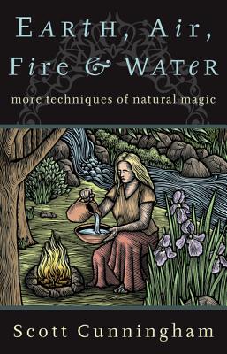 (PB) Earth, Air, Fire & Water: More Techniques of Natural Magic (Revised edition): By Scott Cunningham